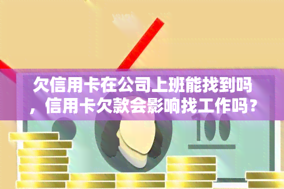 欠信用卡在公司上班能找到吗，信用卡欠款会影响找工作吗？公司在招聘时会查信用记录吗？