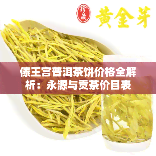 傣王宫普洱茶饼价格全解析：永源与贡茶价目表