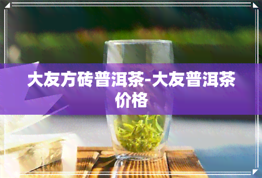 大友方砖普洱茶-大友普洱茶价格