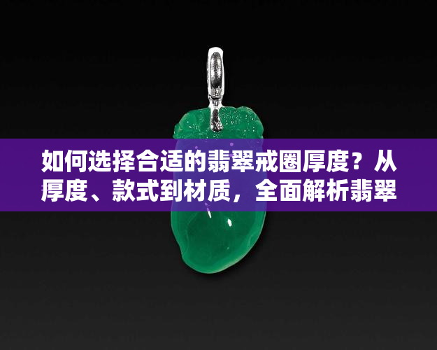 如何选择合适的翡翠戒圈厚度？从厚度、款式到材质，全面解析翡翠戒圈的选购技巧！