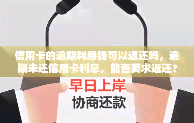 信用卡的逾期利息钱可以返还吗，逾期未还信用卡利息，能否要求返还？