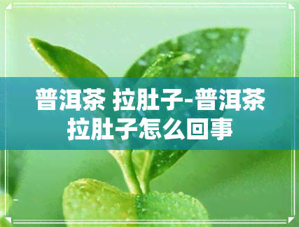 普洱茶 拉肚子-普洱茶拉肚子怎么回事