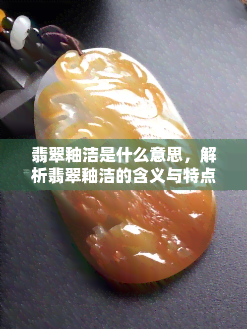 翡翠釉洁是什么意思，解析翡翠釉洁的含义与特点