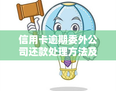 信用卡逾期委外公司还款处理方法及影响解析