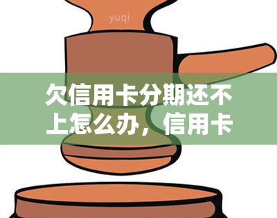 欠信用卡分期还不上怎么办，信用卡分期还款逾期未还，应该如何解决？