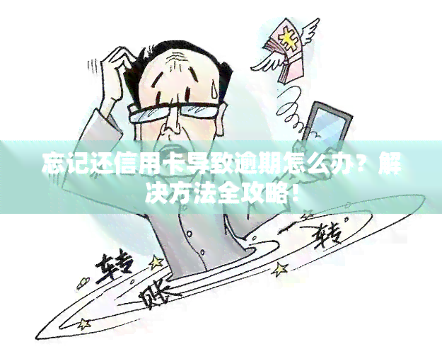 忘记还信用卡导致逾期怎么办？解决方法全攻略！