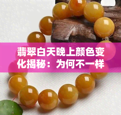 翡翠白天晚上颜色变化揭秘：为何不一样？