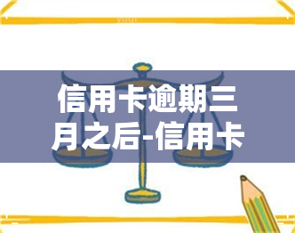 信用卡逾期三月之后-信用卡逾期三月之后会怎么样