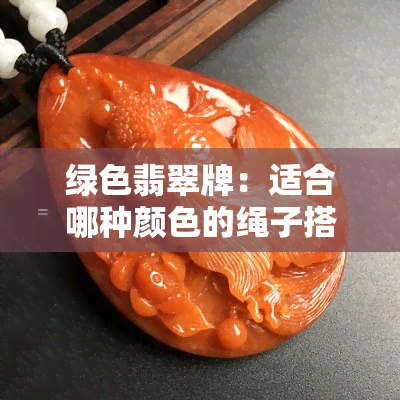 绿色翡翠牌：适合哪种颜色的绳子搭配？