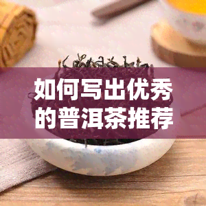 如何写出优秀的普洱茶推荐词？