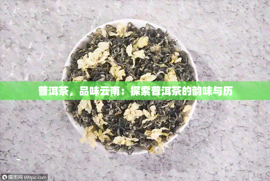 普洱茶，品味云南：探索普洱茶的韵味与历