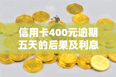 信用卡400元逾期五天的后果及利息计算