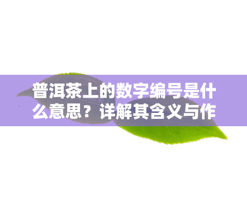 普洱茶上的数字编号是什么意思？详解其含义与作用