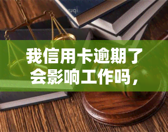 我信用卡逾期了会影响工作吗，信用卡逾期会对工作产生影响吗？