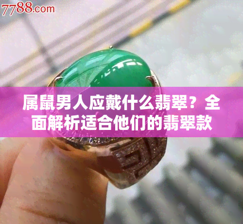 属鼠男人应戴什么翡翠？全面解析适合他们的翡翠款式