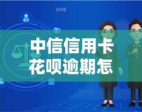 中信信用卡花呗逾期怎么办？如何处理逾期问题？