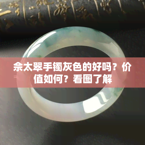 佘太翠手镯灰色的好吗？价值如何？看图了解