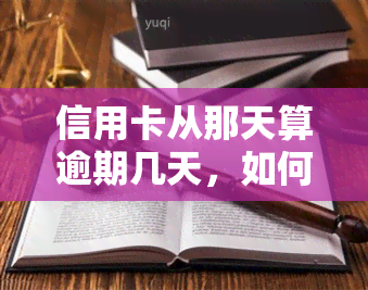 信用卡从那天算逾期几天，如何计算信用卡逾期天数？从哪一天开始算起？