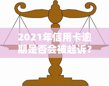 2021年信用卡逾期是否会被起诉？全网都在关注这个问题！