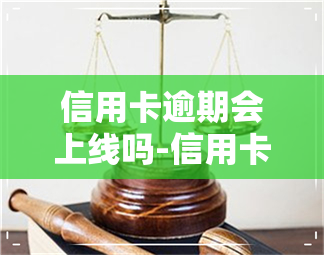 信用卡逾期会上线吗-信用卡逾期会上线吗