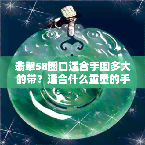 翡翠58圈口适合手围多大的带？适合什么重量的手臂？