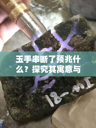 玉手串断了预兆什么？探究其寓意与可能的样子