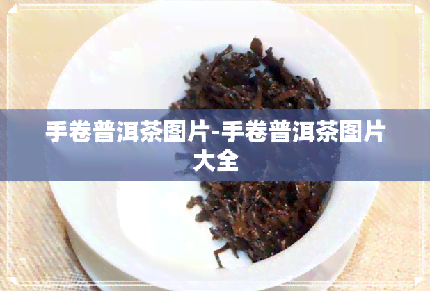 手卷普洱茶图片-手卷普洱茶图片大全