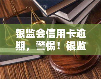 银监会信用卡逾期，警惕！银监会发布信用卡逾期风险提示