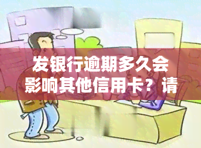 发银行逾期多久会影响其他信用卡？请看详细影响分析