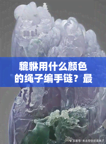 貔貅用什么颜色的绳子编手链？最招财的颜色是什么？