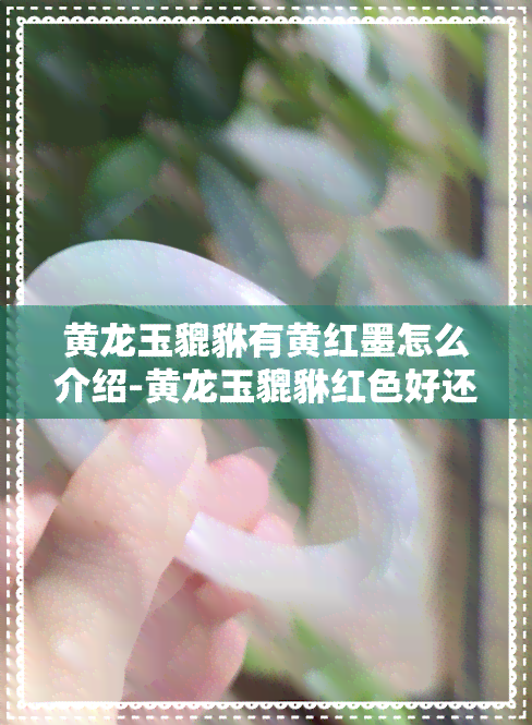 黄龙玉貔貅有黄红墨怎么介绍-黄龙玉貔貅红色好还是黄色好