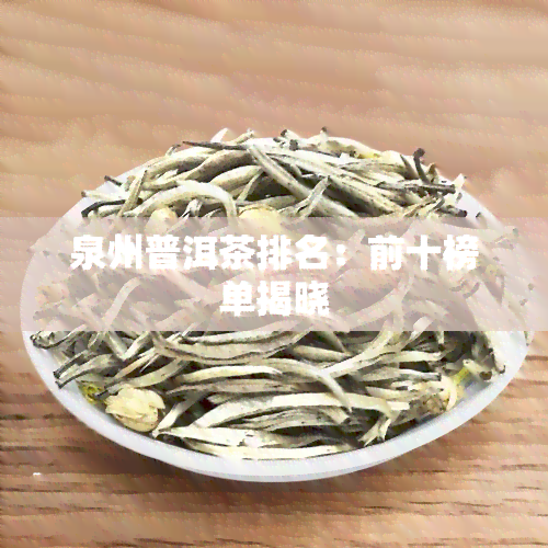 泉州普洱茶排名：前十榜单揭晓