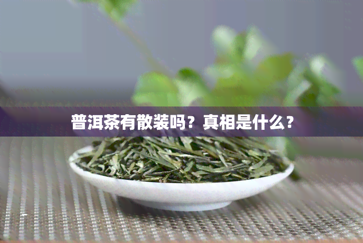 普洱茶有散装吗？真相是什么？