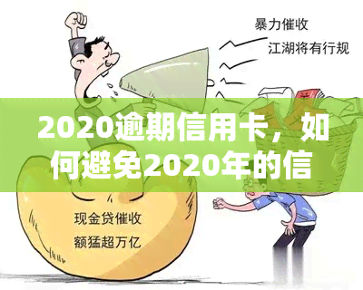 2020逾期信用卡，如何避免2020年的信用卡逾期问题？