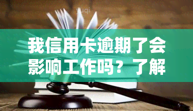 我信用卡逾期了会影响工作吗？了解可能的后果与解决办法