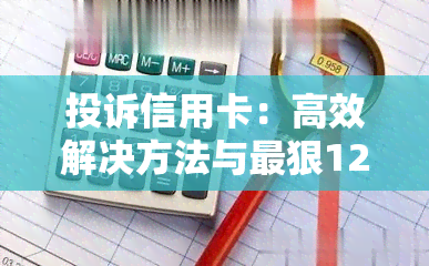 投诉信用卡：高效解决方法与最狠12363热线