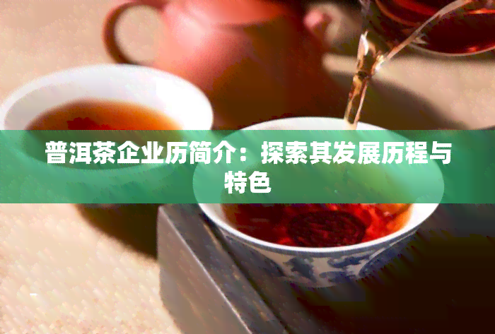 普洱茶企业历简介：探索其发展历程与特色