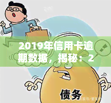 2019年信用卡逾期数据，揭秘：2019年信用卡逾期数据揭示信贷风险与消费者行为