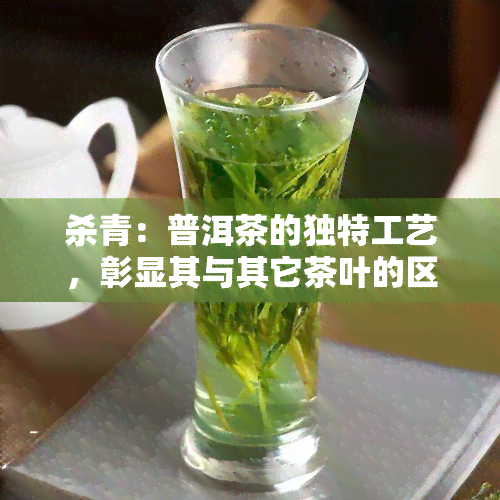 杀青：普洱茶的独特工艺，彰显其与其它茶叶的区别