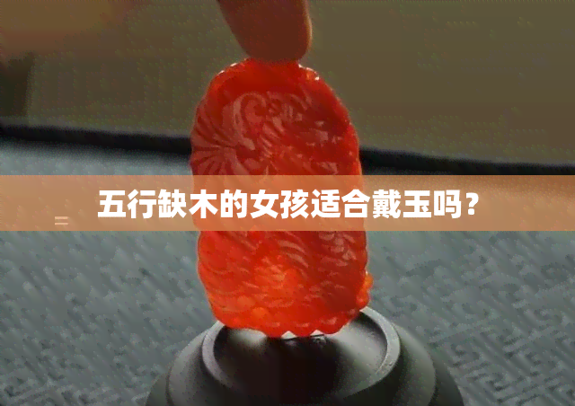 五行缺木的女孩适合戴玉吗？