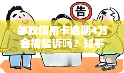 邮政信用卡逾期4万会被起诉吗？知乎用户分享经验与建议