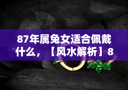 87年属兔女适合佩戴什么，【风水解析】87年属兔女最适合佩戴的吉祥物是什么？