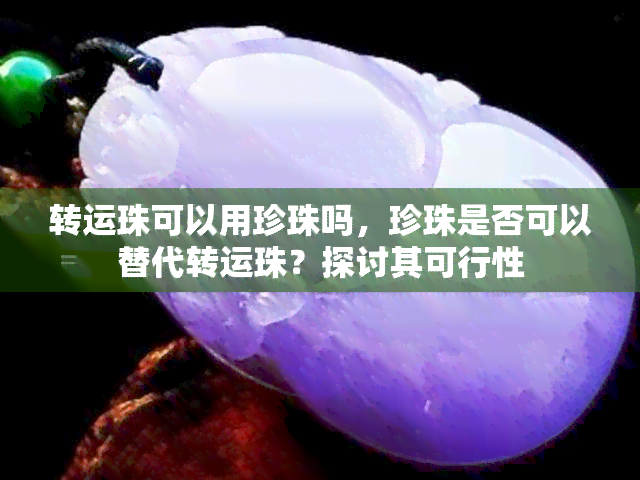 转运珠可以用珍珠吗，珍珠是否可以替代转运珠？探讨其可行性