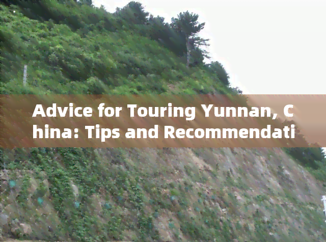 Advice for Touring Yunnan, China: Tips and Recommendations