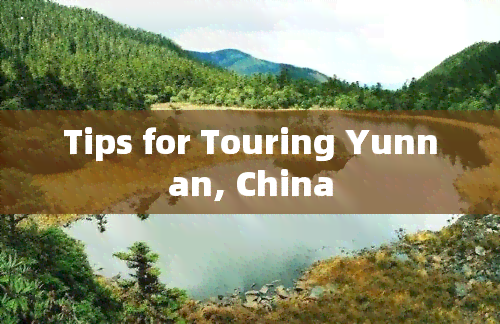 Tips for Touring Yunnan, China