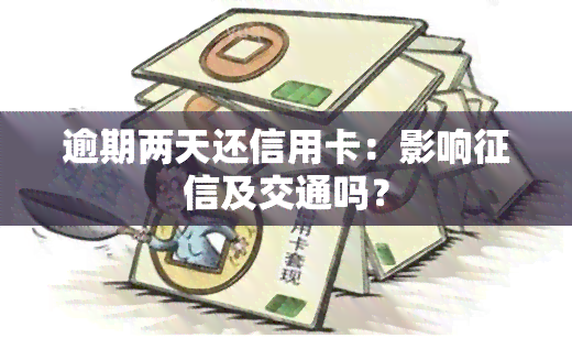 逾期两天还信用卡：影响及交通吗？