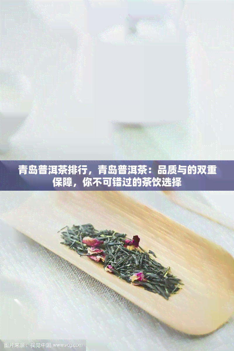 青岛普洱茶排行，青岛普洱茶：品质与的双重保障，你不可错过的茶饮选择