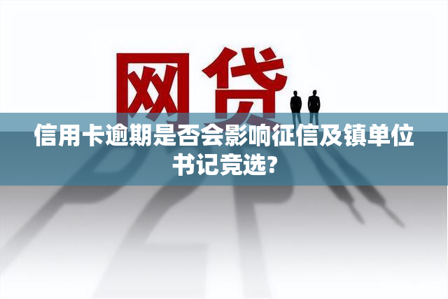 信用卡逾期是否会影响及镇单位书记竞选?