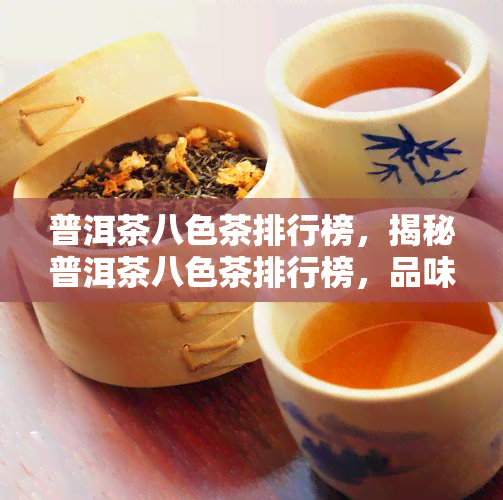 普洱茶八色茶排行榜，揭秘普洱茶八色茶排行榜，品味不同口感的茶香世界！