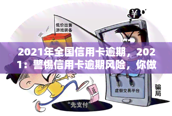 2021年全国信用卡逾期，2021：警惕信用卡逾期风险，你做好准备了吗？